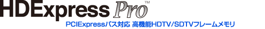 HDExpressPro　PCIExpressバス対応 高機能HDTV/SDTVフレームメモリ